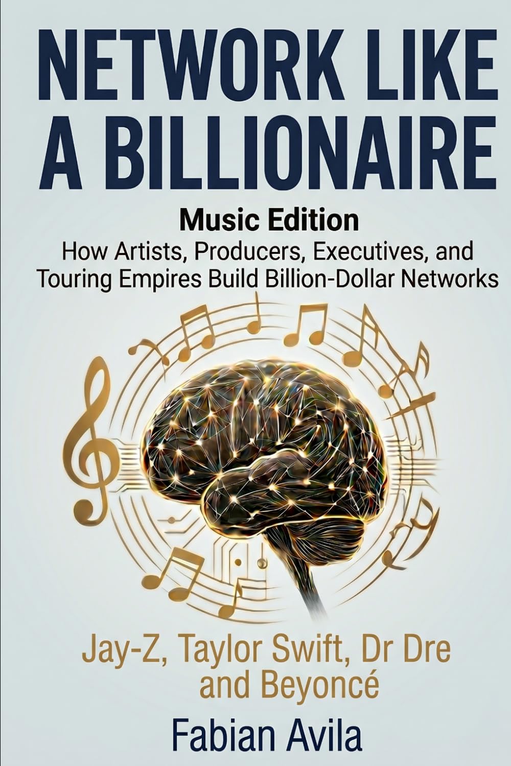 NETWORK LIKE A BILLIONAIRE (MUSIC EDITION): How Artists, Producers, Executives, and Touring Empires Build Billion-Dollar Networks (“Network Like a Billionaire Series”)