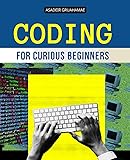 Coding for Curious Beginners: Build, Break & Learn by Doing - A Beginner’s Project Book in Bite-Size Steps