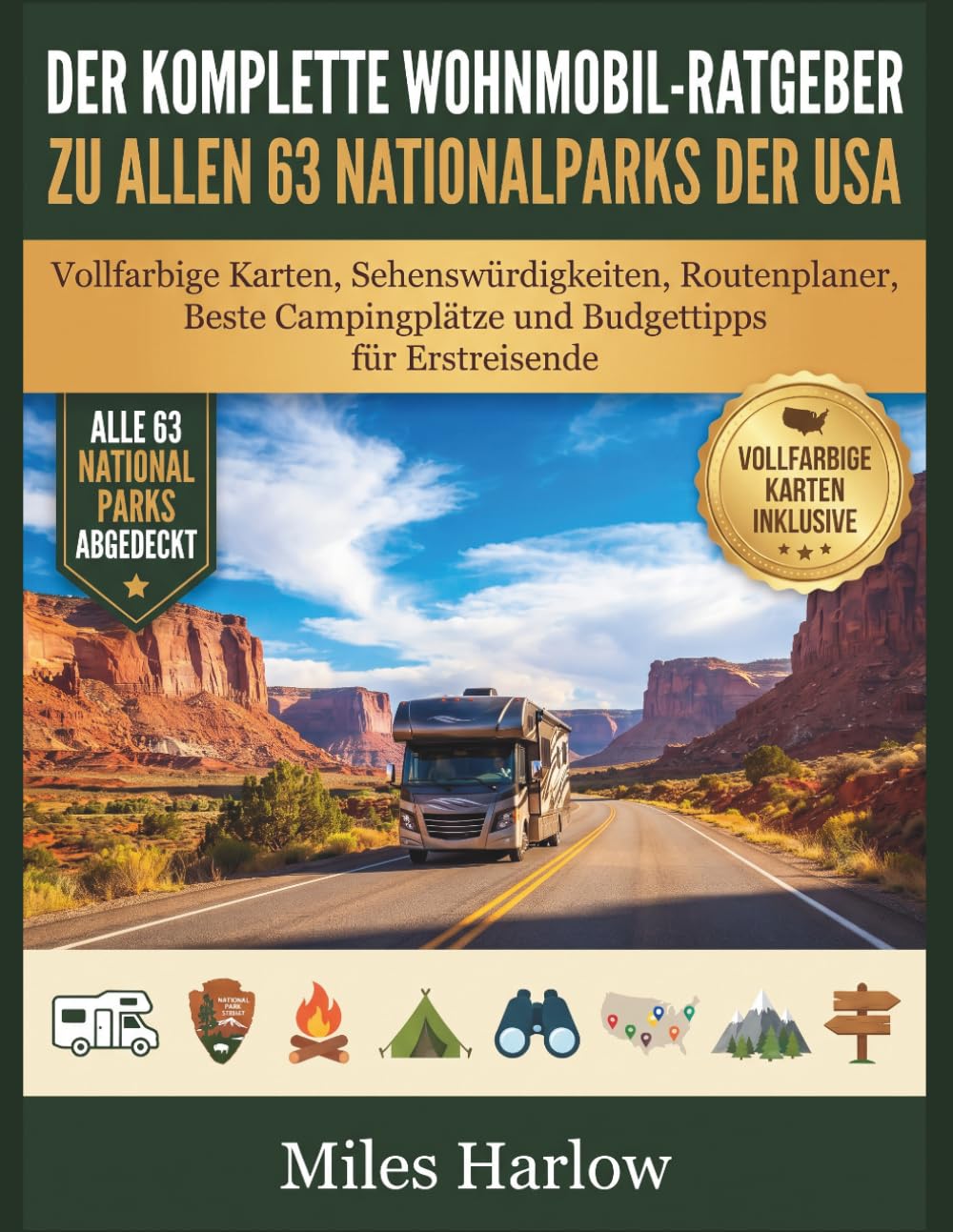 DER KOMPLETTE WOHNMOBIL-RATGEBER ZU ALLEN 63 NATIONALPARKS DER USA: Vollfarbige Karten, Sehenswürdigkeiten, Routenplaner, Beste Campingplätze und Budget tipps für Erstreisende (Miles Harlow books)