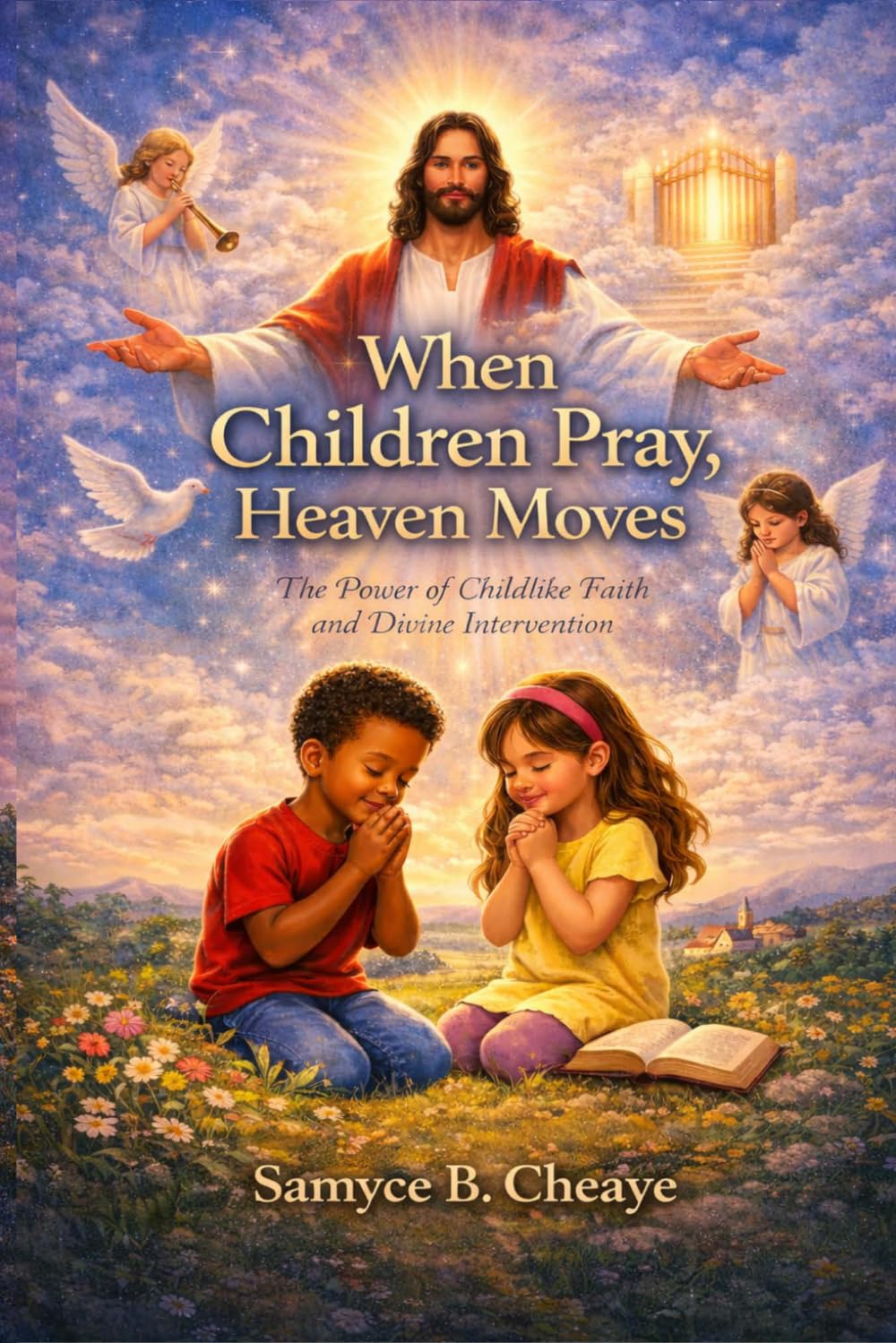 WHEN CHILDREN PRAY, HEAVEN MOVES: Raising a Generation of Prayer Warriors