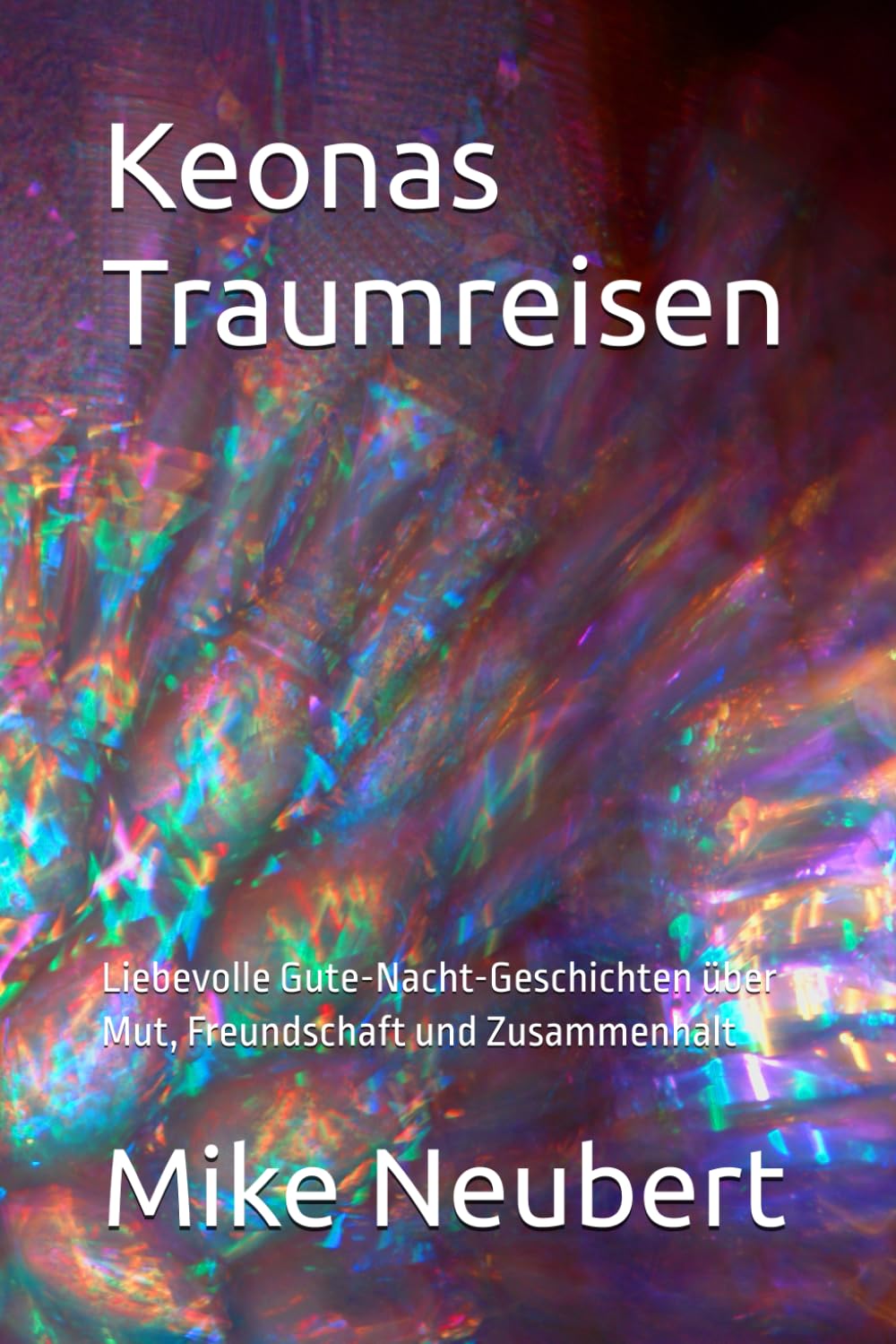 Keonas Traumreisen: Liebevolle Gute-Nacht-Geschichten über Mut, Freundschaft und Zusammenhalt