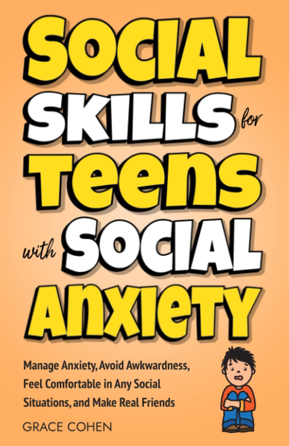 Social Skills for Teens With Social Anxiety: Manage Anxiety, Avoid Awkwardness, Feel Comfortable in Any Social Situations, and Make Real Friends (Thriving Teen)