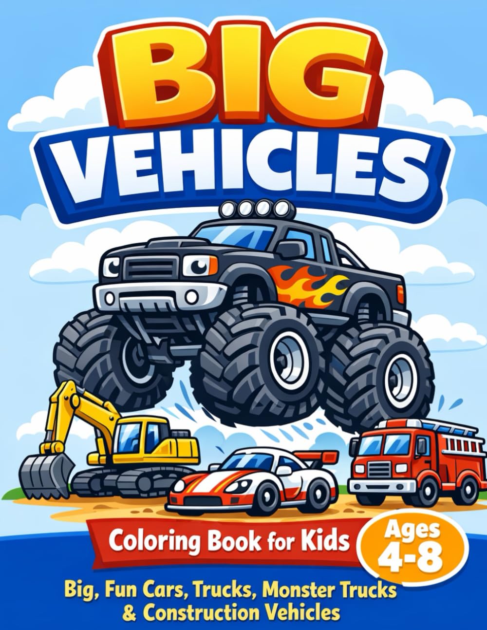 Big Vehicles Coloring Book for Kids Ages 4 - 8: Easy, Fun Cars, Trucks, Monster Trucks & Construction Vehicles Coloring Pages for Boys & Girls