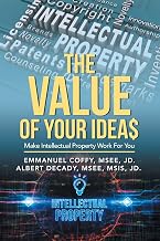 The Value of Your Idea$: Make Intellectual Property Work for You