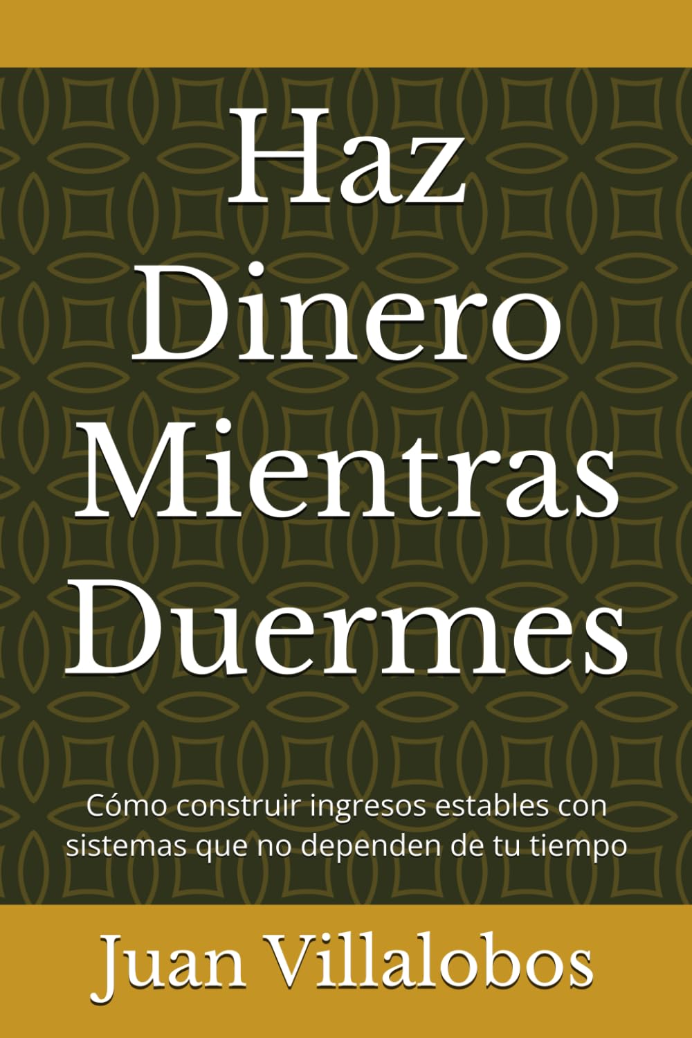 Haz Dinero Mientras Duermes: Cómo construir ingresos estables con sistemas que no dependen de tu tiempo