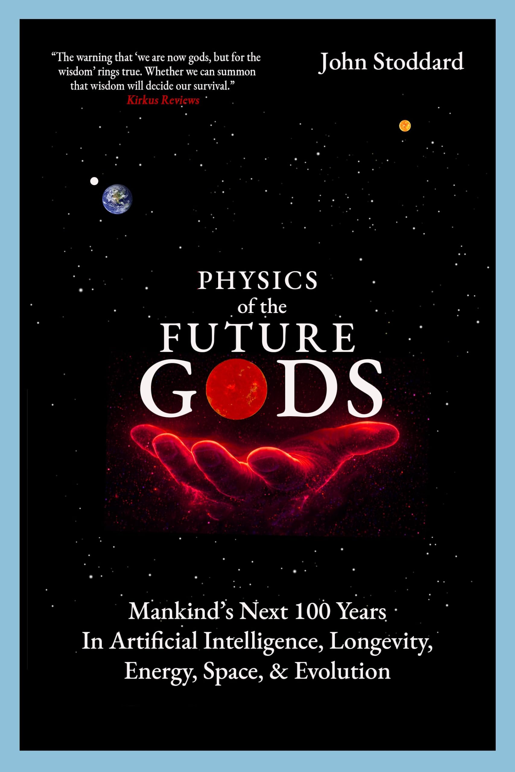 Physics of the Future Gods: Mankind's Next 100 Years in Artificial Intelligence, Longevity, Energy, Space, and Evolution