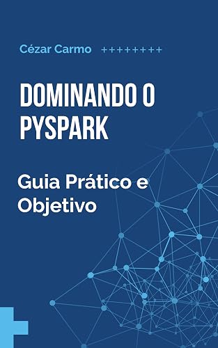 Dominando o Pyspark: Guia Prático e Objetivo