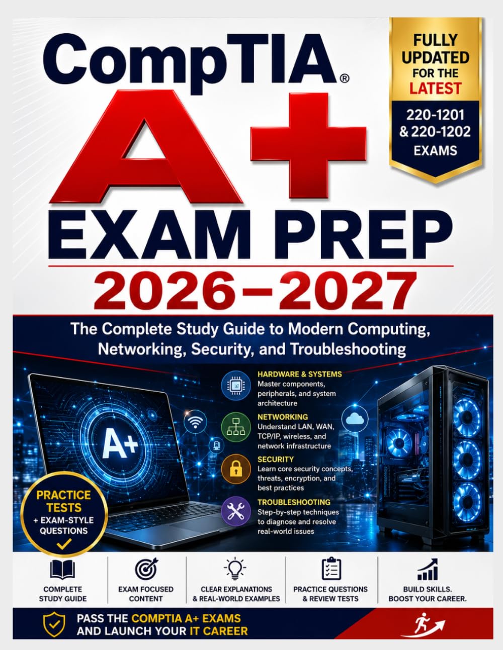 CompTIA A+ Exam Prep 2026–2027: The Complete Study Guide to Modern Computing, Networking, Security, and Troubleshooting
