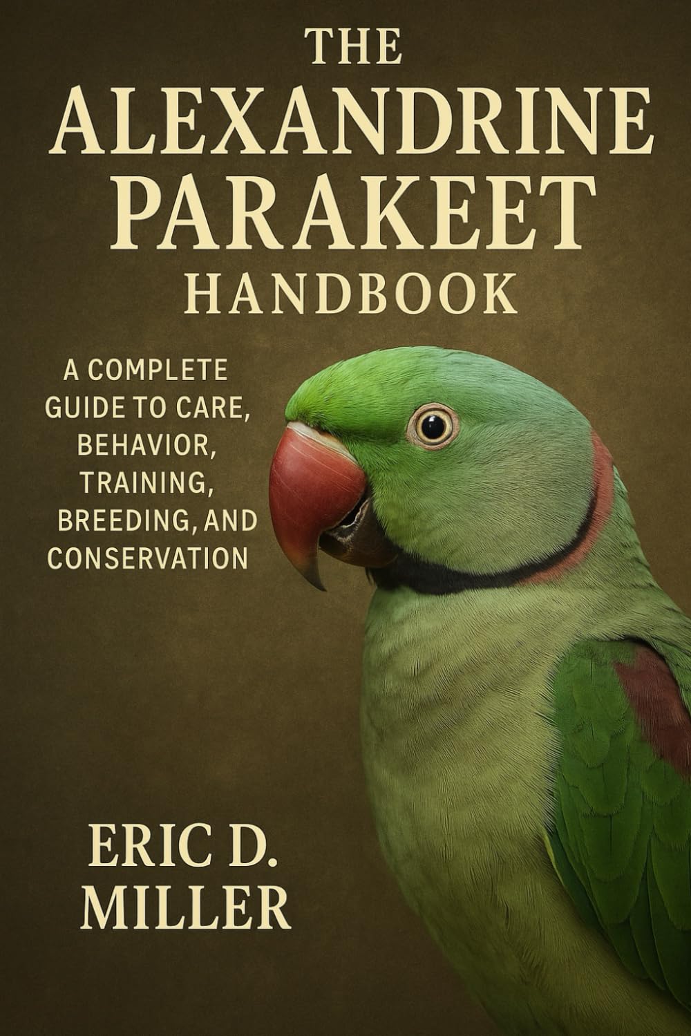 The Alexandrine Parakeet Handbook: A Complete Guide to Care, Behavior, Training, Breeding, and Conservation