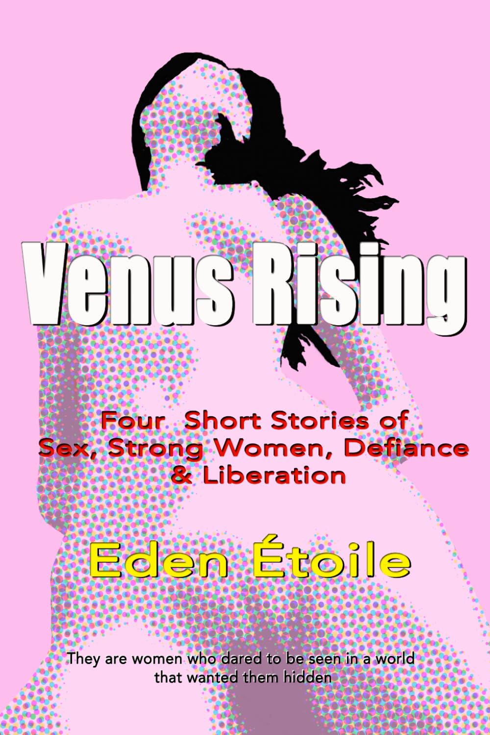 Venus Rising: Four Short Stories of Sex, Strong Women, Defiance & Liberation