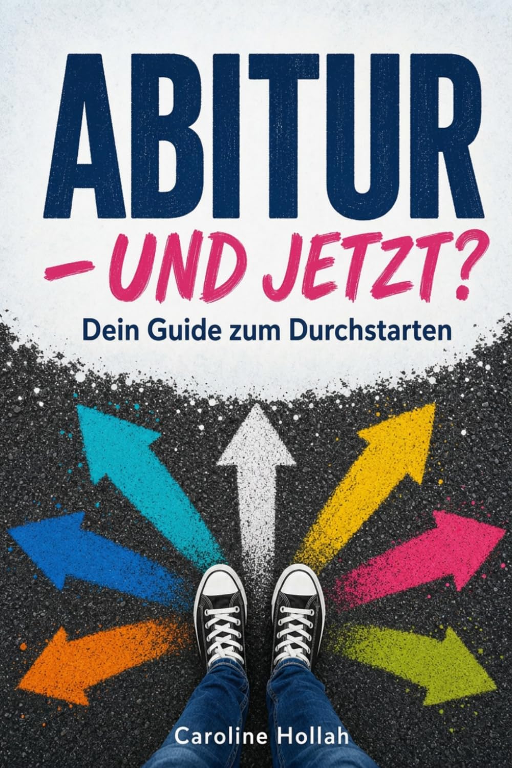 Abitur – und jetzt? Dein Guide zum Durchstarten. Mit Selbsttests und Checklisten für alle, die noch nicht wissen, wie's weitergeht