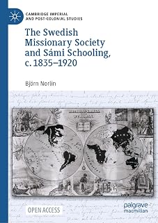 The Swedish Missionary Society and Sámi Schooling, c. 1835–1920 (Cambridge Imperial and Post-Colonial Studies)