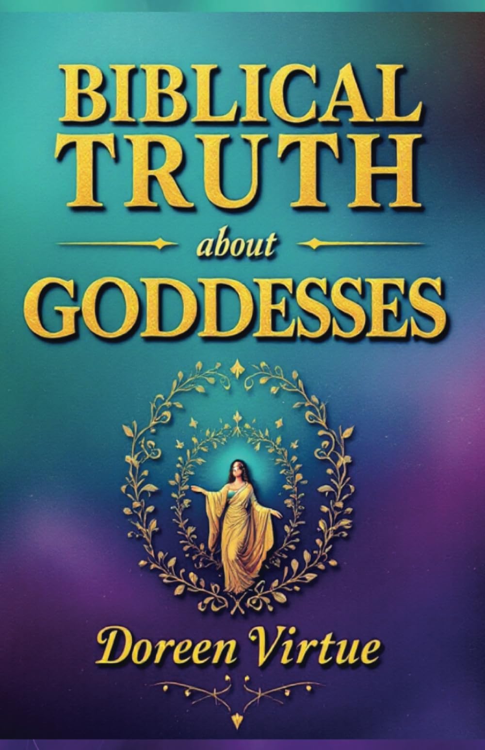 Biblical Truth about Goddesses: What the Bible Really Says about Goddesses, Idolatry, and Witchcraft (Biblical Truth: Comparing New Age Deception to Biblical Truth)