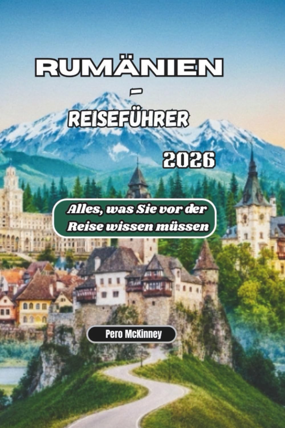 Rumänien-Reiseführer 2026: Alles, was Sie vor der Reise wissen müssen