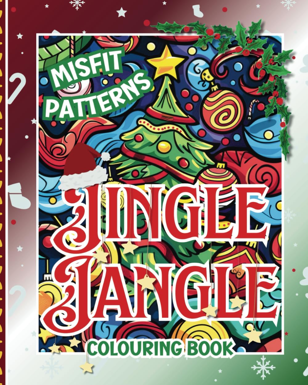 Jingle Jangle - A Christmas Colouring Book of Misfit Patterns: Fun Merry Mayhem Designs of Cheerful Holiday Chaos