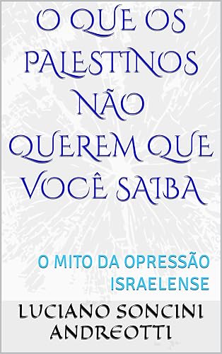 O QUE OS PALESTINOS NÃO QUEREM QUE VOCÊ SAIBA: O MITO DA OPRESSÃO ISRAELENSE