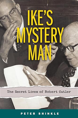 Ike's Mystery Man: The Secret Lives of Robert Cutler (Truth to Power)