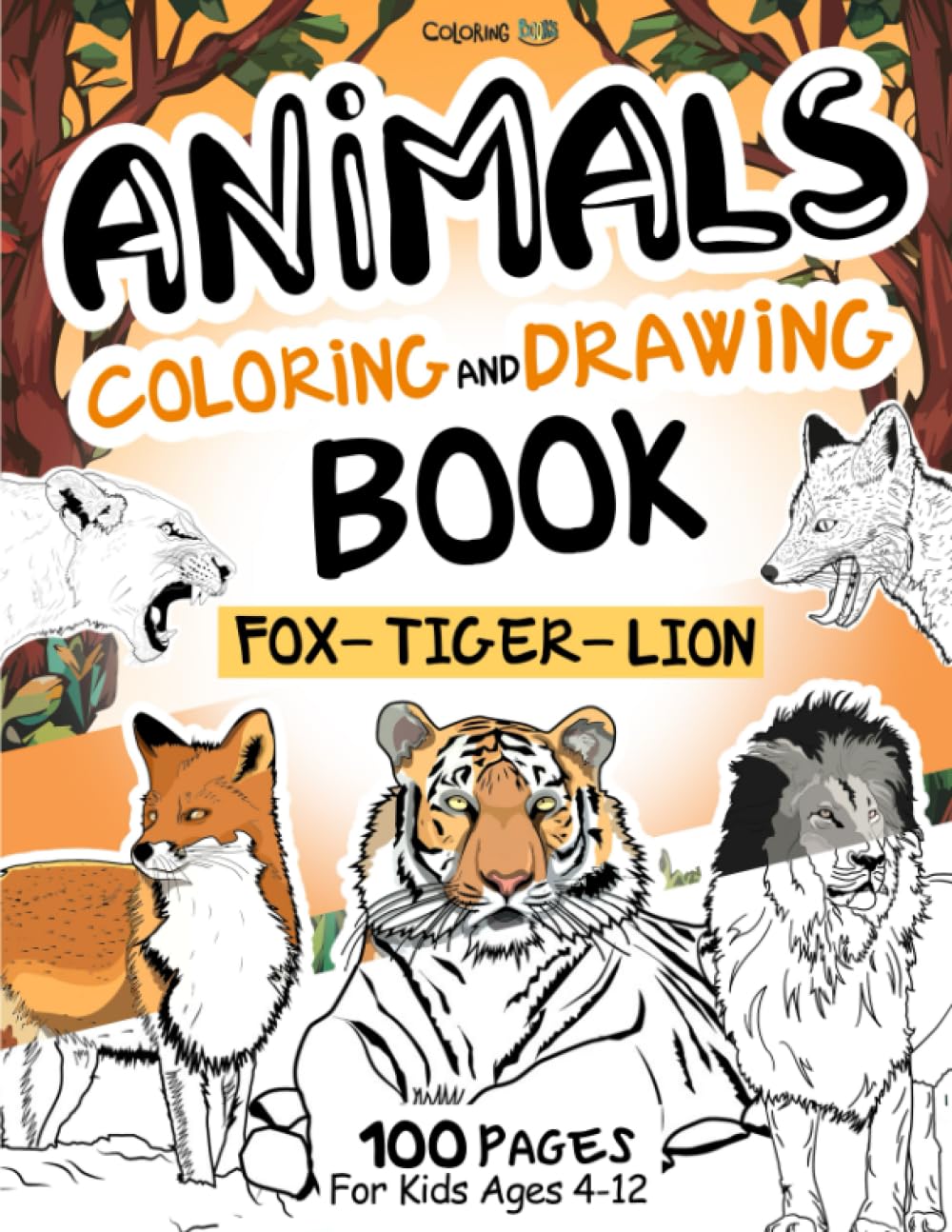 Animals Coloring and Drawing Book | Fox - Tiger - Lion: Have fun coloring 100+ pages with Foxes, Tigers and Lions with this Animals Activity Book for kids ages 4-12 (Animals Collection)