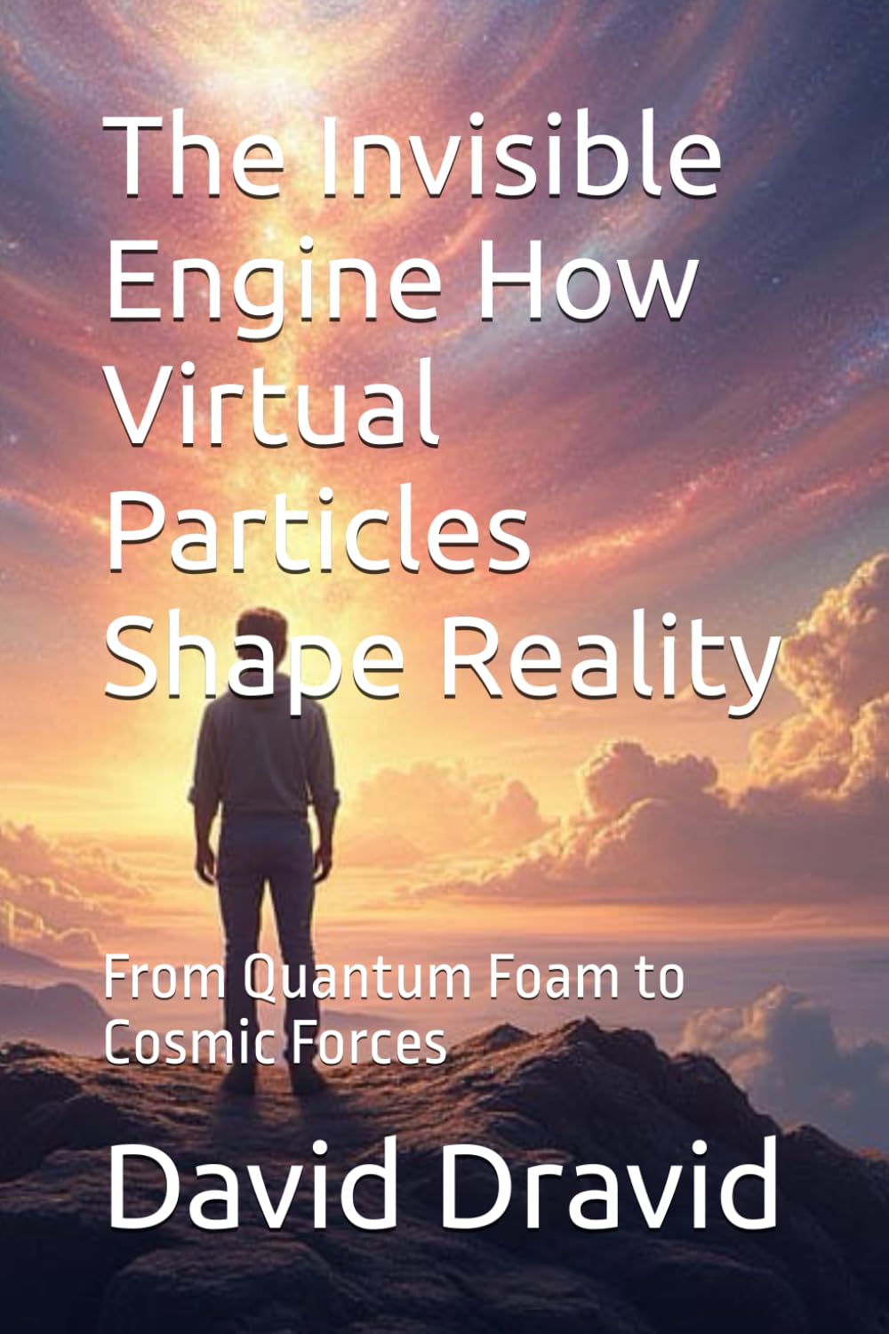 The Invisible Engine How Virtual Particles Shape Reality: From Quantum Foam to Cosmic Forces