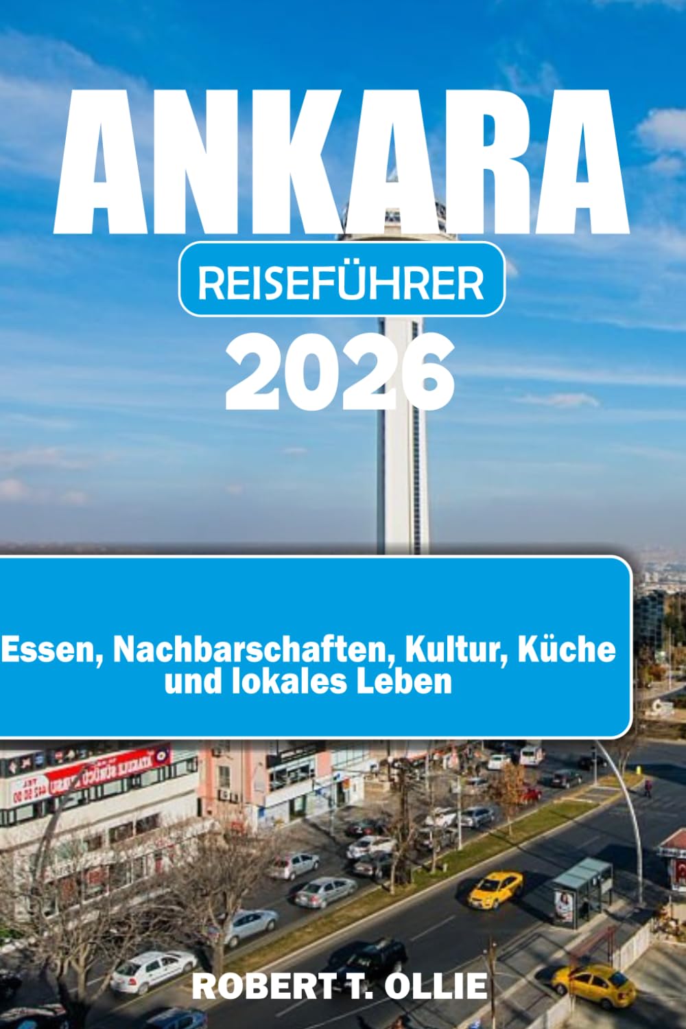 ANKARA REISEFÜHRER 2026: Essen, Nachbarschaften, Kultur, Küche und lokales Leben
