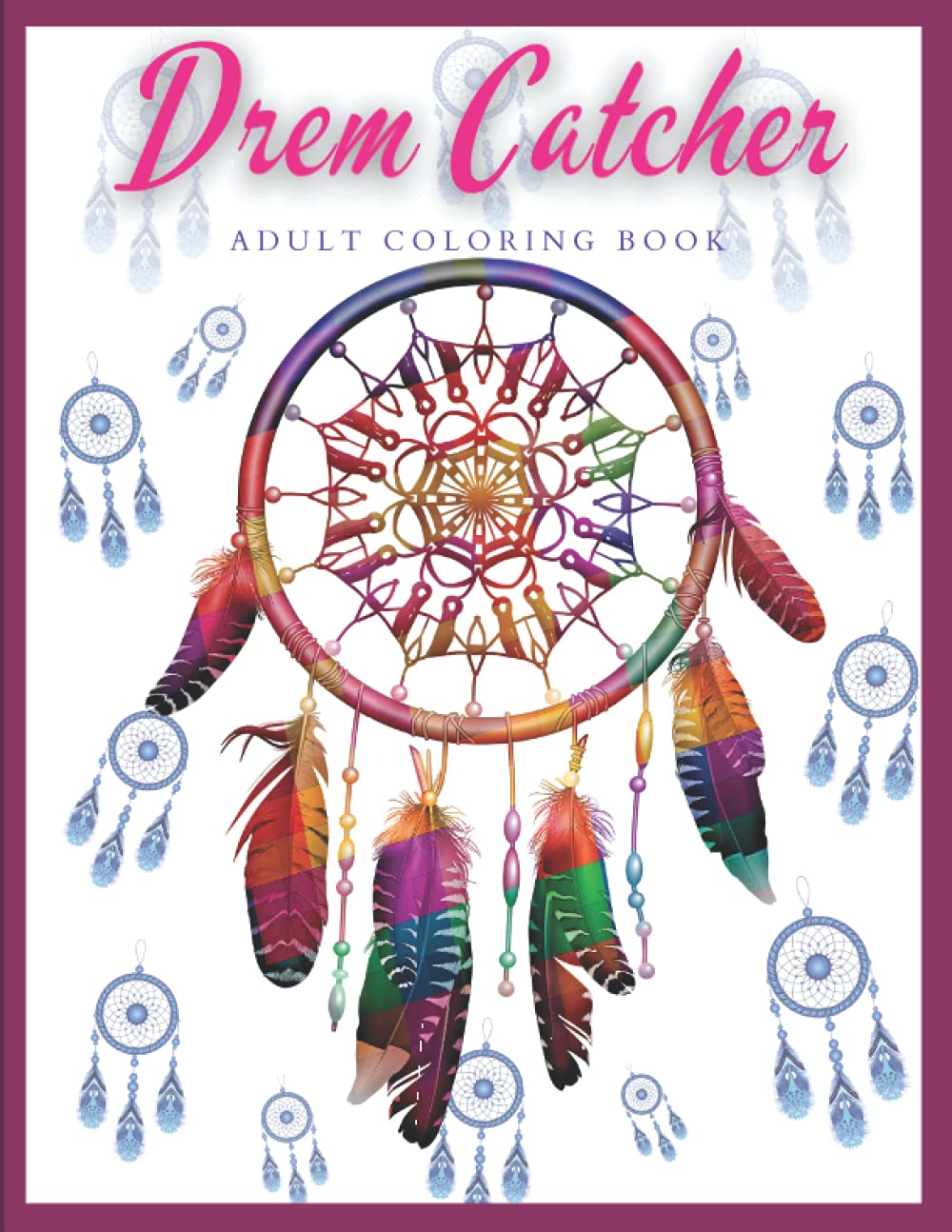 Drem Catcher Adult Coloring Book: Dreamcatcher Coloring Book for Adults and Kids with Native American Patterns and of Beautiful Detailed Dream ... Dream Catchers Designs (Detailed Designs)