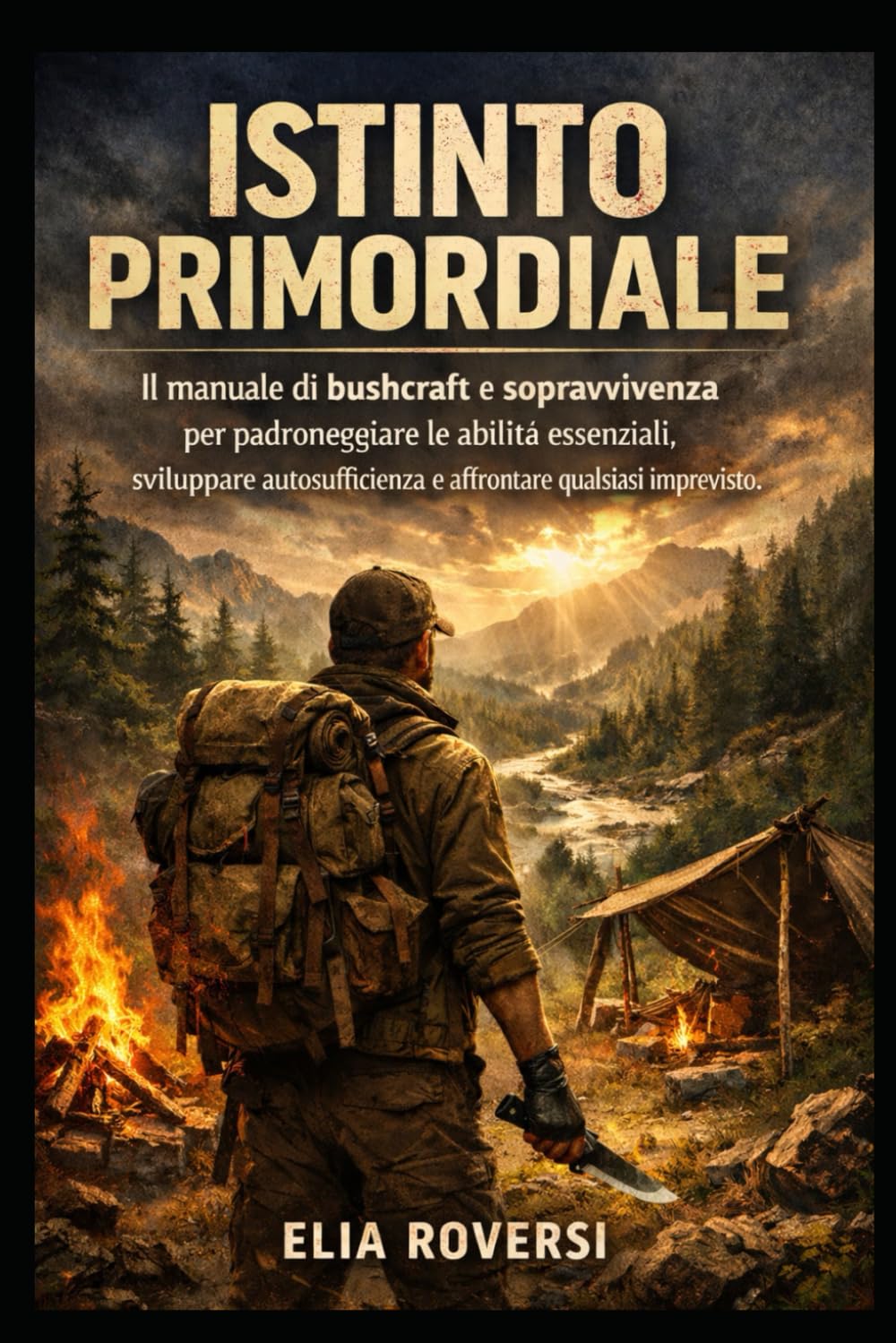 Istinto Primordiale: Il manuale di bushcraft e sopravvivenza per padroneggiare le abilità essenziali, sviluppare autosufficienza e affrontare qualsiasi imprevisto.