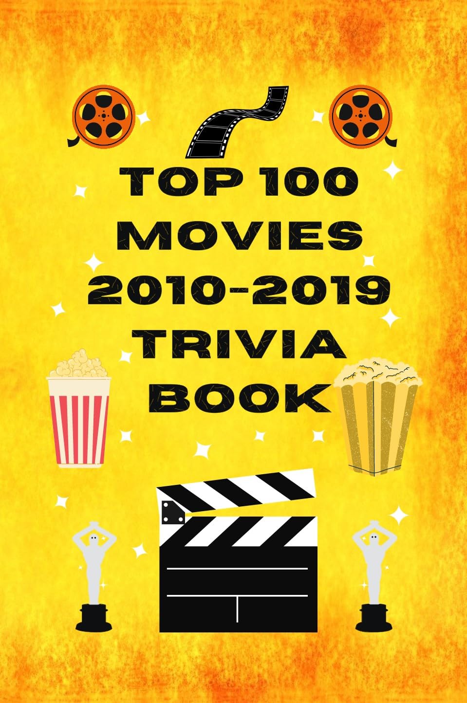 Top 100 Movies 2010-2019 Trivia Book (Top 100 Movie Trivia Books)