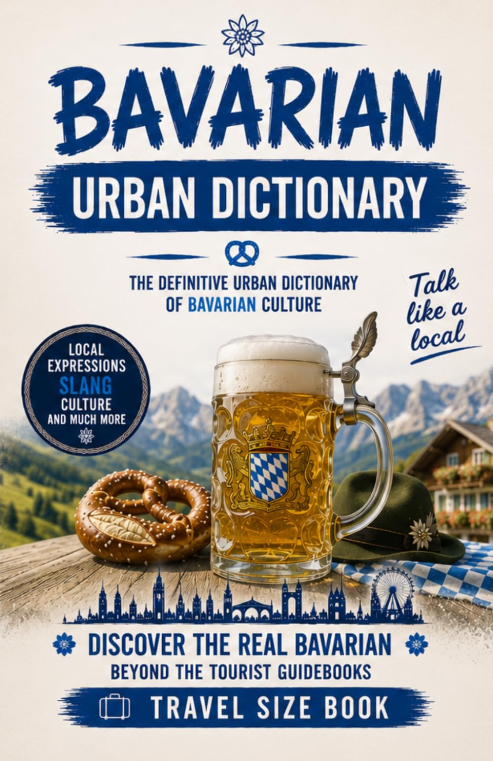 Bavarian Urban Dictionary: 500 Bavarian Slang Words, Street Expressions, Pub Sayings and Everyday Phrases Explained in English