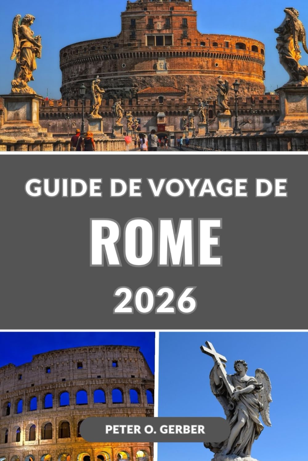 GUIDE DE VOYAGE DE ROME 2026: Explorez la ville éternelle : votre guide complet de l'histoire, de la culture, des attractions, de la gastronomie et des expériences inoubliables de Rome