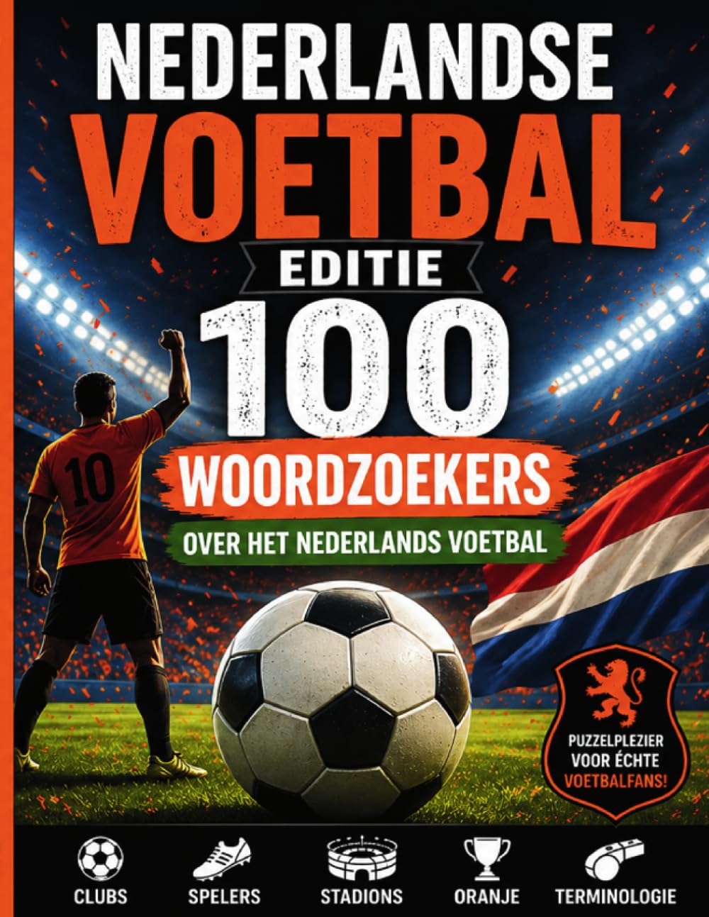 100 woordsearch puzzels over het Nederlands voetbal: Meer dan 100 voetbalpuzzels over clubs, spelers, stadions en Oranje