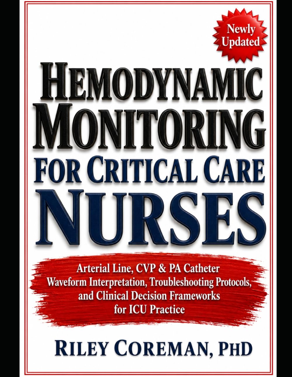 HEMODYNAMIC MONITORING FOR CRITICAL CARE NURSES: Arterial Line, CVP & PA Catheter Waveform Interpretation, Troubleshooting Protocols, and Clinical Decision Frameworks for ICU Practice