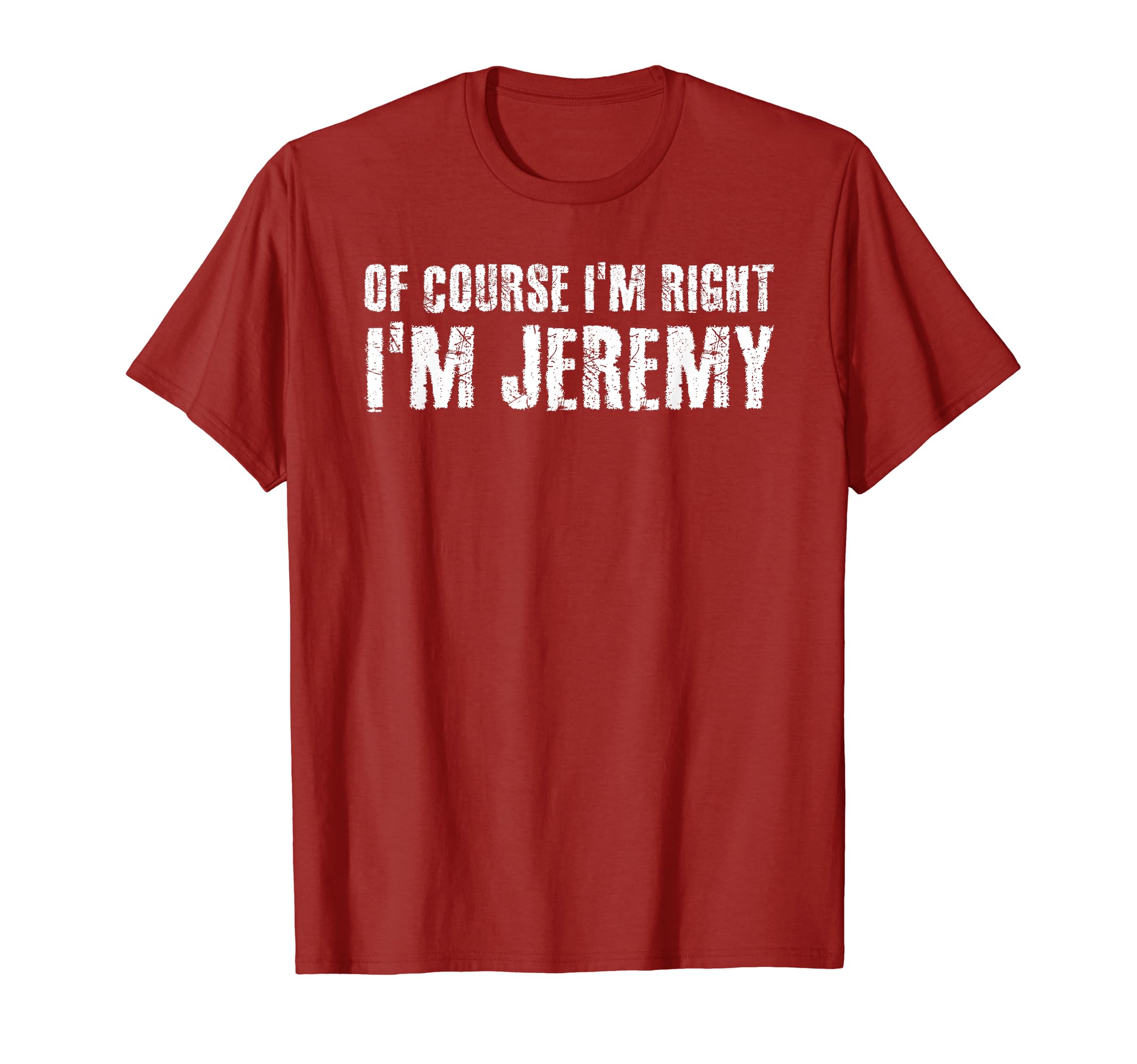 Sarcastic Birthday Name Right Joke Lover T-ShirtsOF COURSE I'M RIGHT I'M JEREMY Shirt Funny Gift Idea T-Shirt