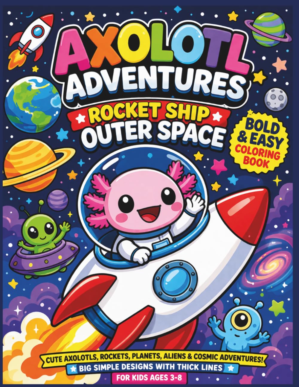 Axolotl Adventures: Rocket Ship Outer Space: Bold & Easy Space Coloring Fun for Kids Ages 3–8 | Cute Axolotls, Rockets, Planets, Aliens & Cosmic ... 8.5 x 11 (Axolotl Adventures Coloring Books)