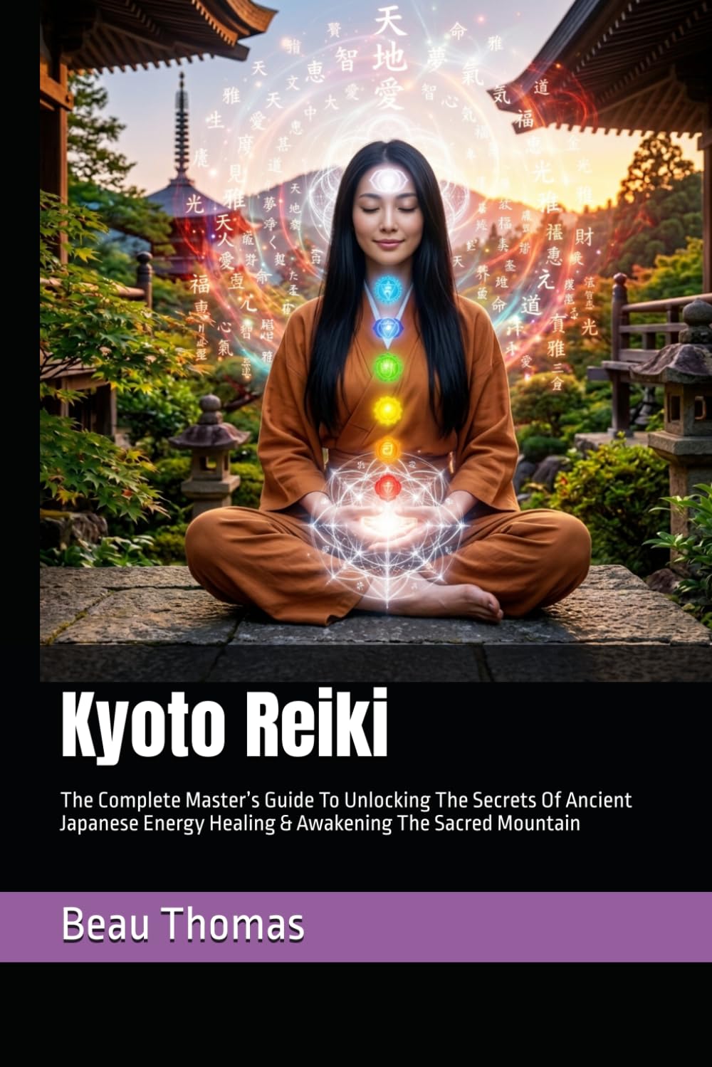 Kyoto Reiki: The Complete Master’s Guide To Unlocking The Secrets Of Ancient Japanese Energy Healing & Awakening The Sacred Mountain