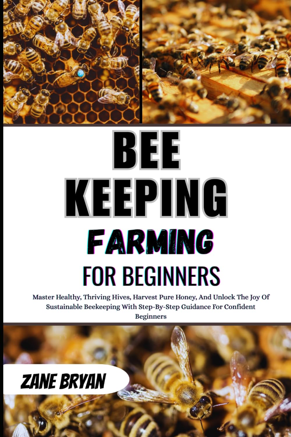 Bee Keeping For Beginners: Master Thriving Hives and Harvest Pure Honey. A Step-By-Step Guide to the Joy of Sustainable Beekeeping for Confident Beginners