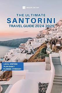 The Ultimate Santorini Travel Guide 2024-2025 : Things to Know before Travelling to Santorini, Expert picks for your Vacation, Top Things to do, Budget and Safety Tips
