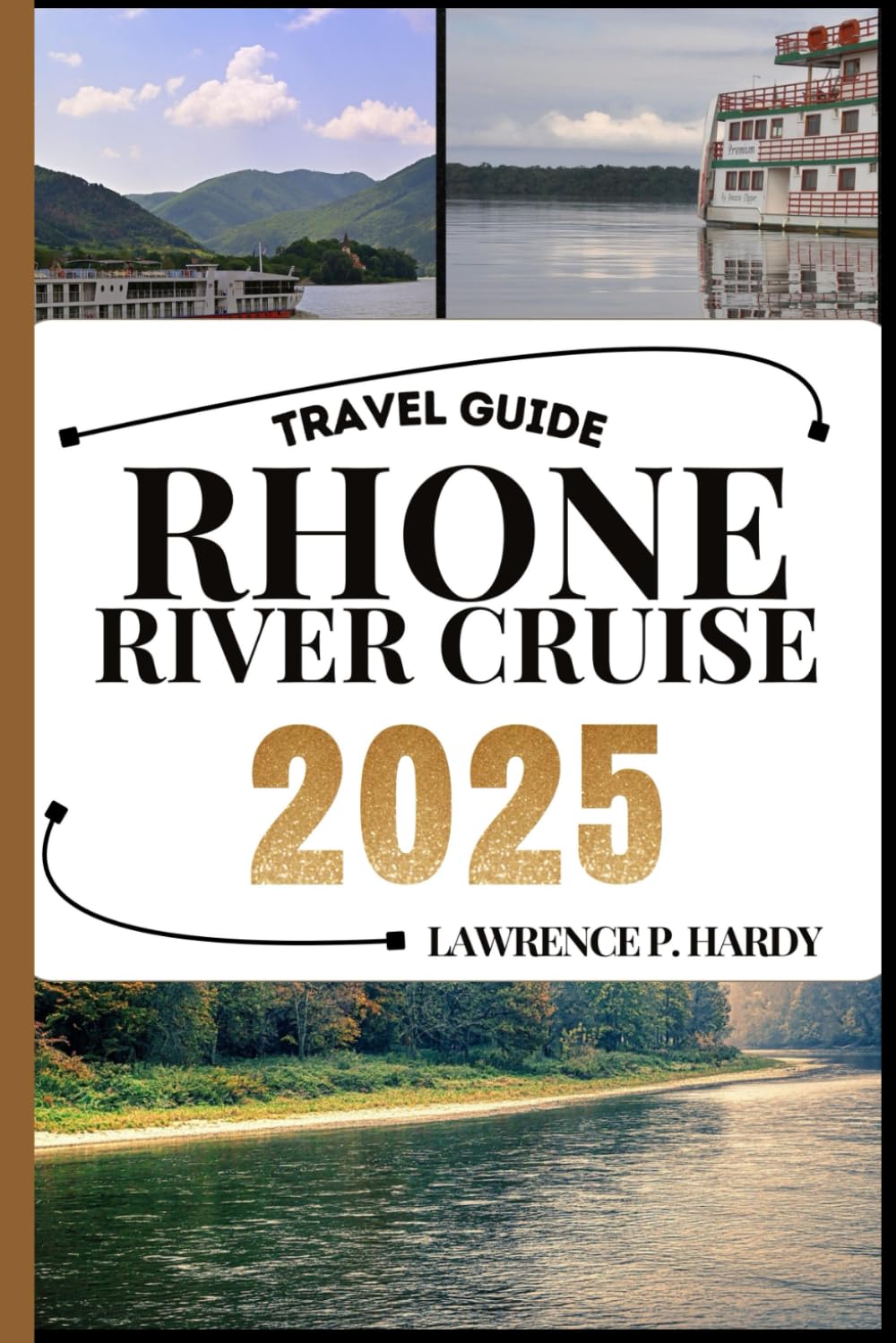 RHONE RIVER CRUISE TRAVEL GUIDE: Your Travel Companion To Wander, Explore, And Savor The Highlights Of This Must-Visit Destination (World_Travelling_Series)