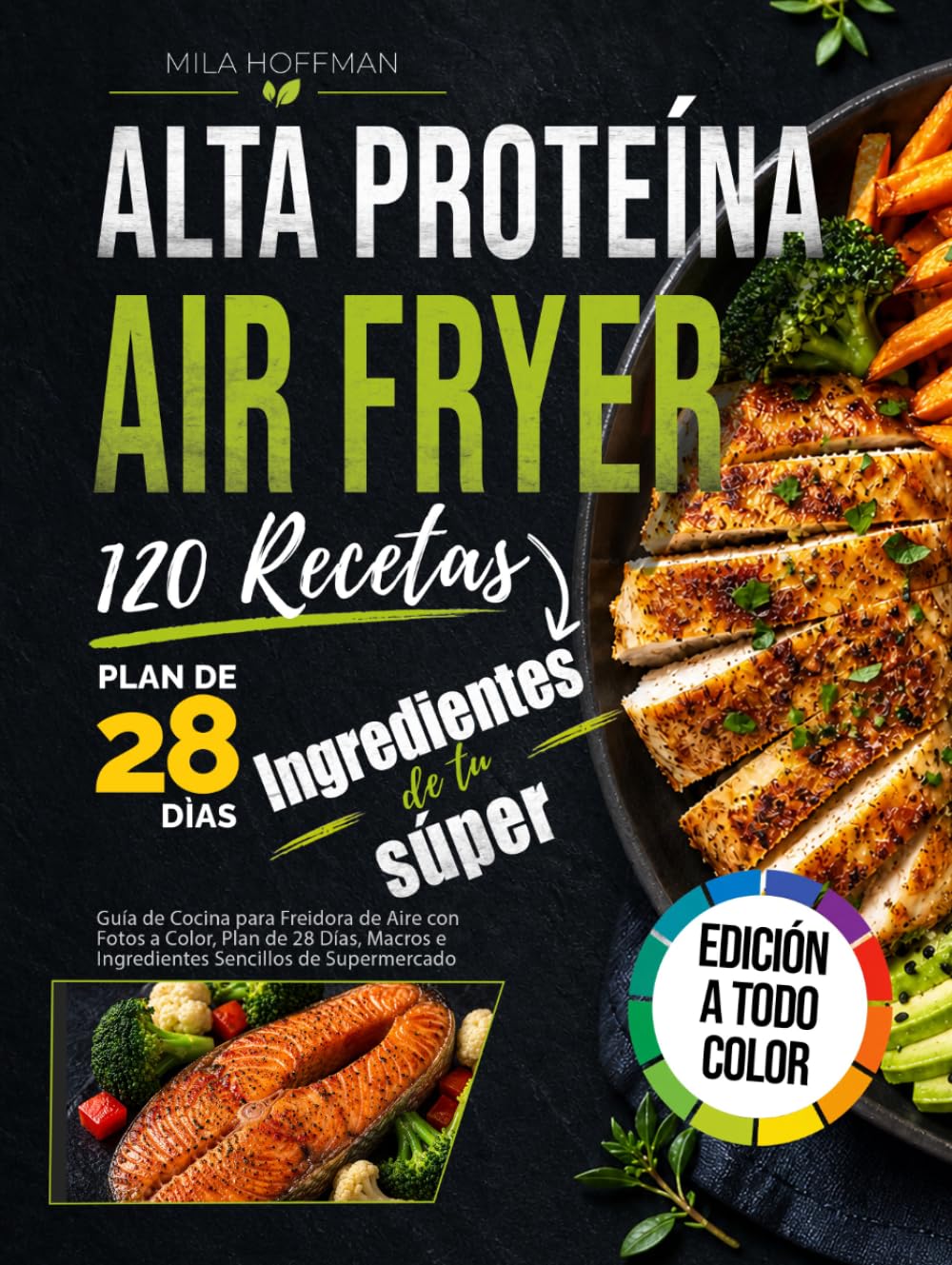 Airfryer Alta Proteína 120 Recetas: Guía de Cocina para Freidora de Aire con Fotos a Color, Plan de 28 Días, Macros e Ingredientes Sencillos de Supermercado