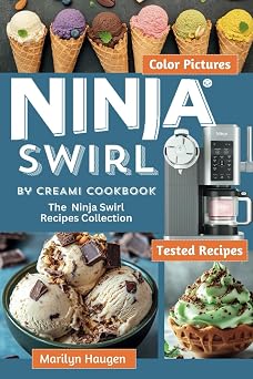 Ninja Swirl by CREAMi Cookbook The Ninja Swirl Recipes Collection for Ice Cream, Soft Serve, Frozen Yogurt, Fruit Whips, Sorbets, Dairy-Free, Lite and Protein Ice Cream