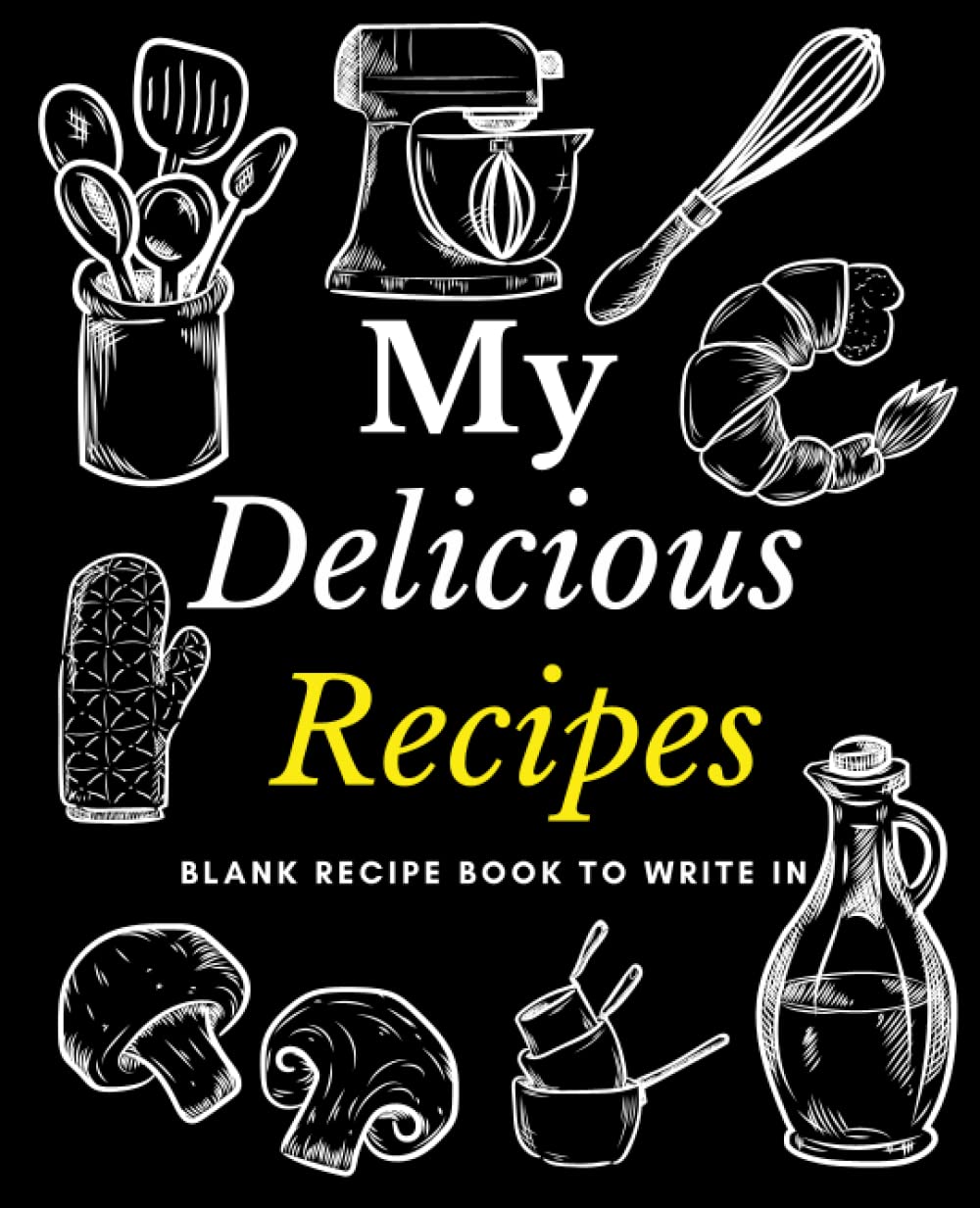 My Delicious Recipes: Blank Recipe Book To Write In Your Own Recipes,Empty recipe book And Organizer To Note Down Your 119 Favorite Recipes