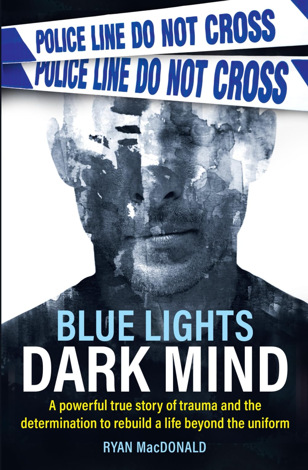 Blue Lights Dark MInd: A powerful true story of trauma and the determination to rebuild a life beyond the uniform