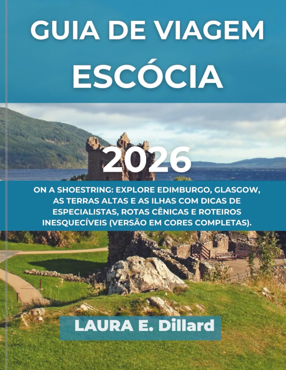 GUIA DE VIAGEM ESCÓCIA 2026: ON A SHOESTRING: EXPLORE EDIMBURGO, GLASGOW, AS TERRAS ALTAS E AS ILHAS COM DICAS DE ESPECIALISTAS, ROTAS CÊNICAS E ROTEIROS INESQUECÍVEIS (VERSÃO EM CORES COMPLETAS).