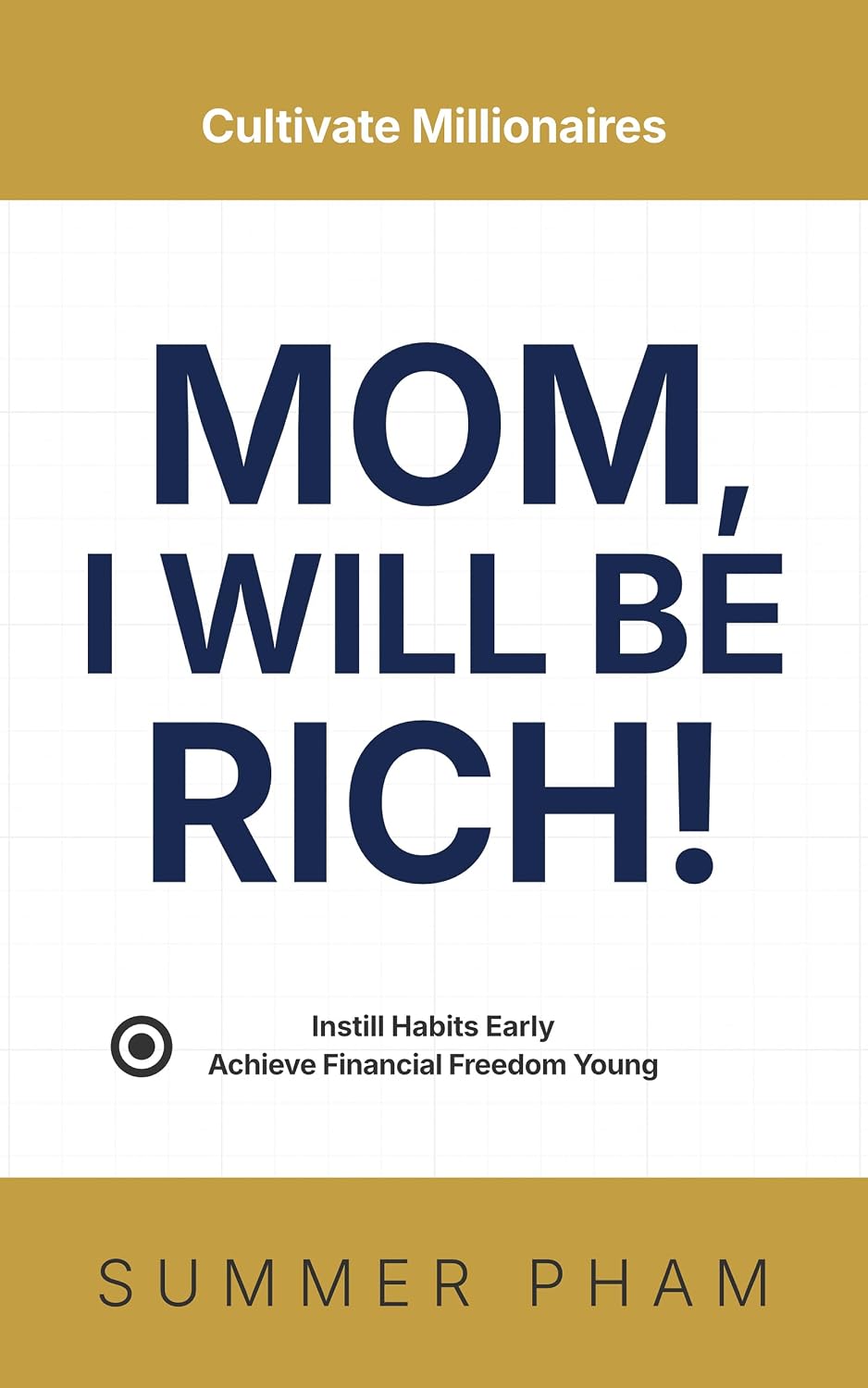 Mom, I Will Be Rich!: Instill Habits Early, Achieve Financial Freedom Young