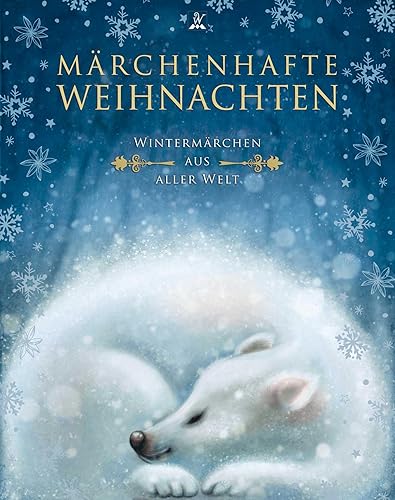 Märchenhafte Weihnachten: Wintermärchen aus aller Welt (Unendliche Welten: beliebte klassische Märchen neu illustriert, hochwertiges Märchenbuch für Kinder ab 4 zum Vorlesen und Staunen, Band 5)