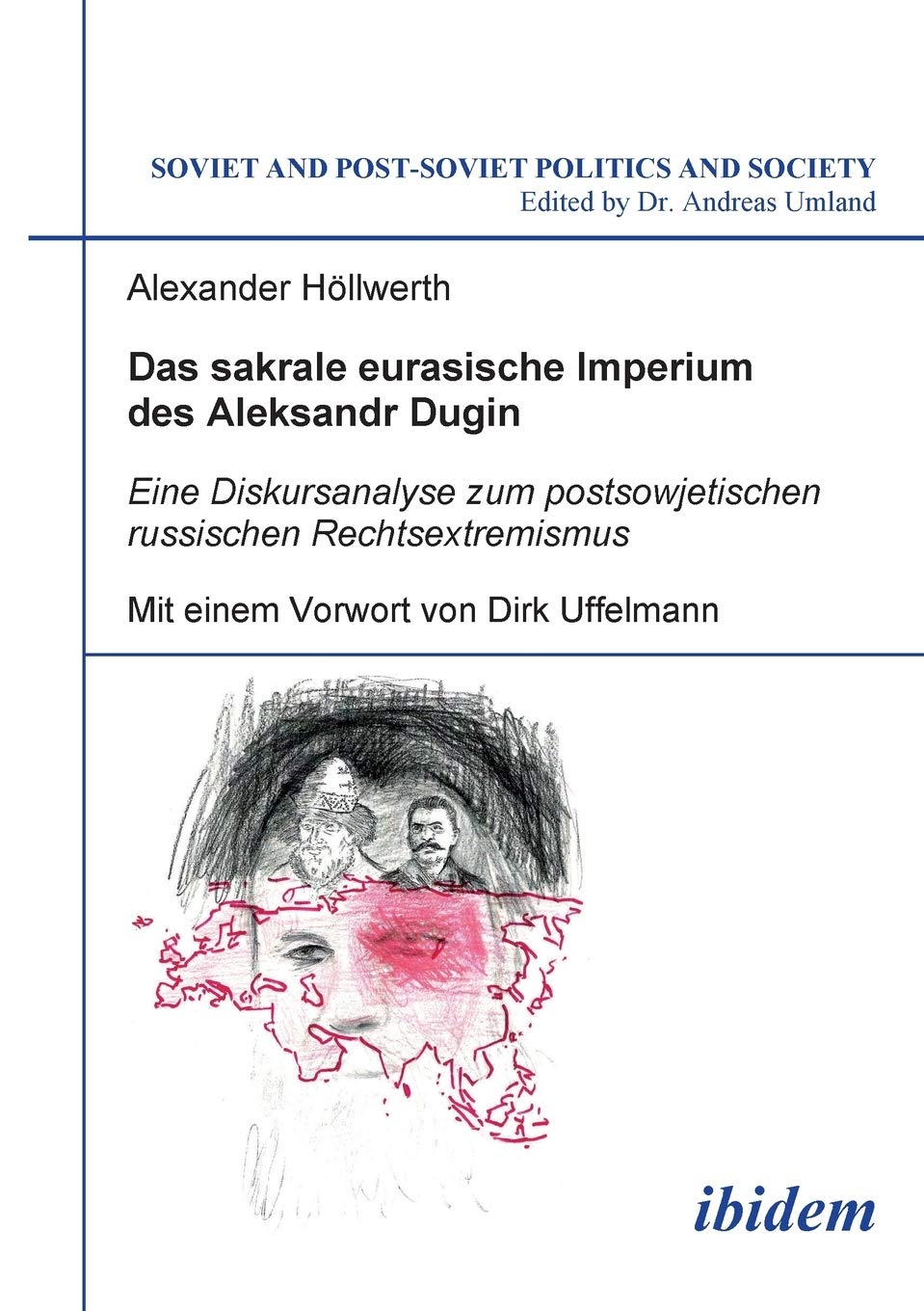 Das sakrale eurasische Imperium des Aleksandr Dugin. Eine Diskursanalyse zum postsowjetischen russischen Rechtsextremismus. Mit einem Vorwort von Dirk ... (Soviet and Post-Soviet Politics and Society)