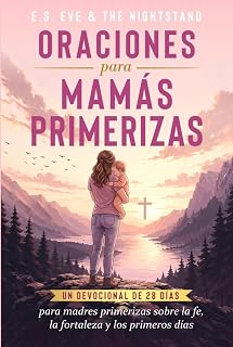 Oraciones para Mamás Primerizas: Un devocional de 28 días para madres primerizas sobre la fe, la fortaleza y los primeros días