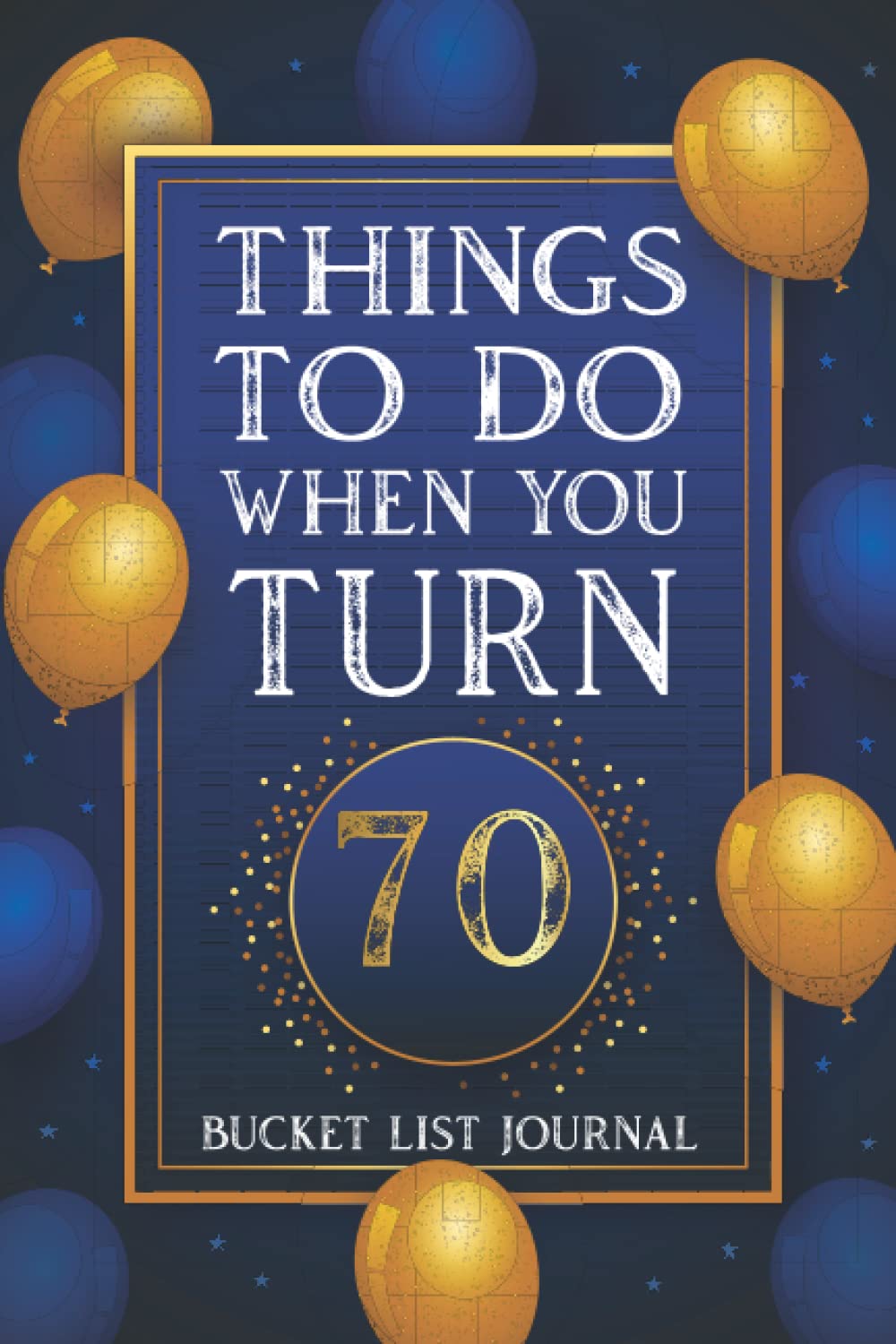 70Th Birthday Gifts Idea For Women & Men, Things To Do When You Turn 70  Bucket List Journal: Birthday Notebook Gift For 70 Years Old For Her & Him,  Blank Lined Journal.: