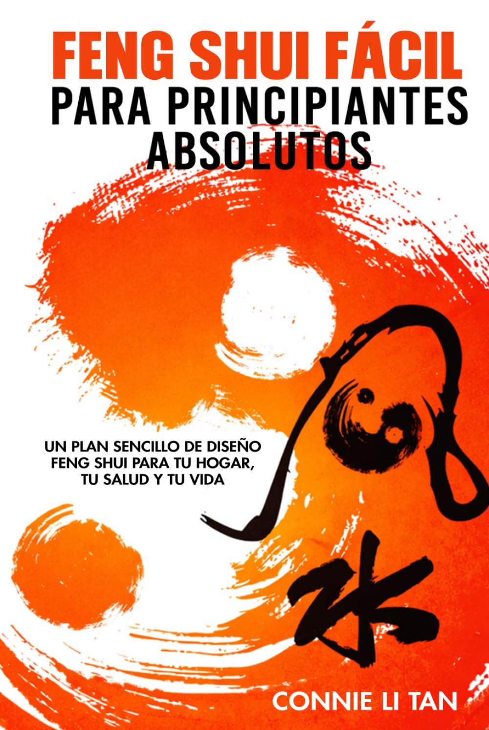 Feng Shui fácil para principiantes absolutos: Un plan sencillo de diseño Feng Shui para tu hogar, tu salud y tu vida