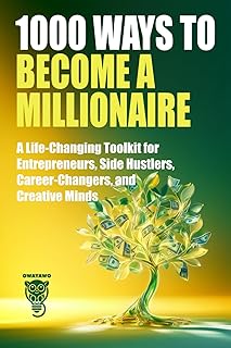1000 Ways to Become a Millionaire: A Life-Changing Toolkit for Entrepreneurs, Side Hustlers, Career-Changers, and Creative Minds (Wealth, Business & Career)