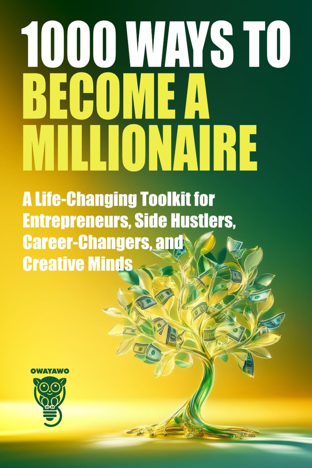 1000 Ways to Become a Millionaire: A Life-Changing Toolkit for Entrepreneurs, Side Hustlers, Career-Changers, and Creative Minds (Wealth, Business & Career)